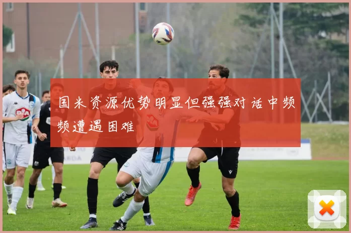 国米资源优势明显但强强对话中频频遭遇困难