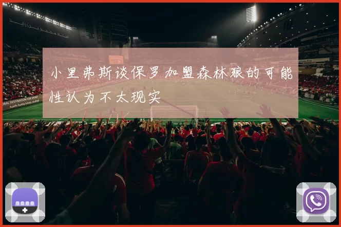 小里弗斯谈保罗加盟森林狼的可能性认为不太现实