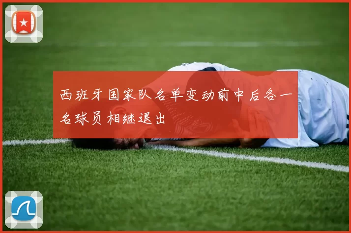 西班牙国家队名单变动前中后各一名球员相继退出